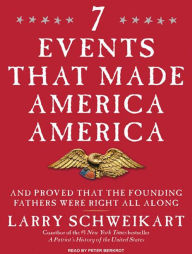 Seven Events That Made America America: And Proved That the Founding Fathers Were Right All Along Larry Schweikart Author