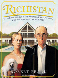 Richistan: A Journey Through the American Wealth Boom and the Lives of the New Rich - Robert Frank