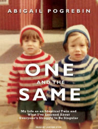 One and the Same: My Life as an Identical Twin and What I've Learned About Everyone's Struggle to Be Singular - Abigail Pogrebin