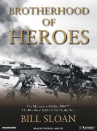 Brotherhood of Heroes: The Marines at Peleliu, 1944-The Bloodiest Battle of the Pacific War - Bill Sloan