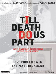 Till Death Do Us Part: Love, Marriage, and the Mind of the Killer Spouse - Matt Birkbeck