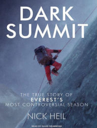Dark Summit: The True Story of Everest's Most Controversial Season - Nick Heil