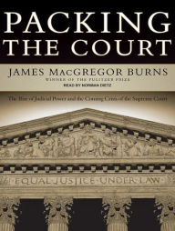 Packing the Court: The Rise of Judicial Power and the Coming Crisis of the Supreme Court - James MacGregor Burns