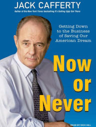 Now or Never: Getting Down to the Business of Saving Our American Dream - Jack Cafferty