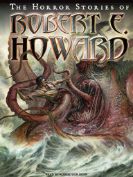 The Horror Stories of Robert E. Howard Robert E. Howard Author