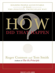 How Did That Happen?: Holding People Accountable for Results the Positive, Principled Way Roger Connors Author