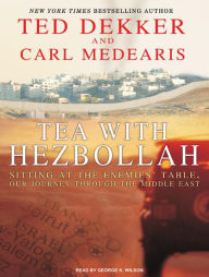 Tea with Hezbollah: Sitting at the Enemies' Table, Our Journey Through the Middle East - Ted Dekker