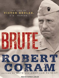 Brute: The Life of Victor Krulak, U.S. Marine - Robert Coram