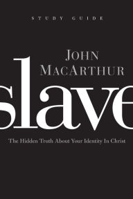 Slave the Study Guide: The Hidden Truth About Your Identity in Christ John MacArthur Author