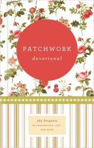 Patchwork Devotional: 365 Snippets of Inspiration, Joy, and Hope Various Authors Author