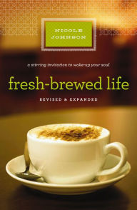 Fresh-Brewed Life Revised and Updated: A Stirring Invitation to Wake Up Your Soul - Nicole Johnson