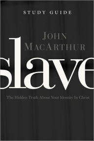 Slave the Study Guide: The Hidden Truth About Your Identity in Christ John MacArthur Author