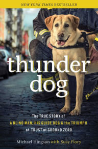 Thunder Dog: The True Story of a Blind Man, His Guide Dog, and the Triumph of Trust Michael Hingson Author
