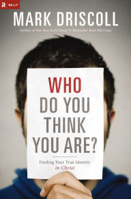 Who Do You Think You Are?: Finding Your True Identity in Christ Mark Driscoll Author