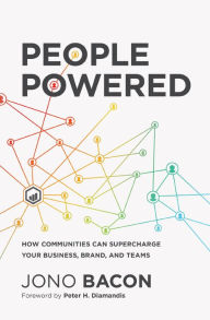 People Powered: How Communities Can Supercharge Your Business, Brand, and Teams Jono Bacon Author