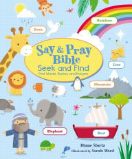 Say and Pray Bible: Seek and Find First Words, Stories, and Prayers Diane M. Stortz Author