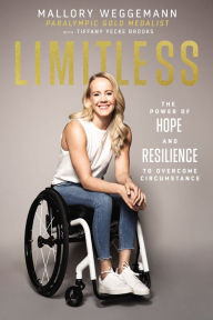 Limitless: The Power of Hope and Resilience to Overcome Circumstance Mallory Weggemann Author