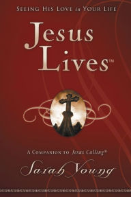 Jesus Lives: Seeing His Love in Your Life Sarah Young Author