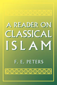 A Reader on Classical Islam Francis Edward Peters Author