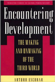 Encountering Development: The Making and Unmaking of the Third World - Arturo Escobar
