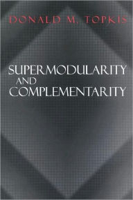 Supermodularity and Complementarity Donald M. Topkis Author
