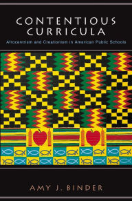 Contentious Curricula: Afrocentrism and Creationism in American Public Schools - Amy J. Binder