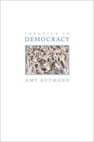 Identity in Democracy Amy Gutmann Author