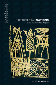 Experimental Nations: Or, the Invention of the Maghreb RÃ©da BensmaÃ¯a Author