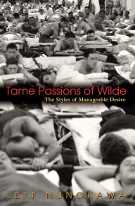Tame Passions of Wilde: The Styles of Manageable Desire Jeff Nunokawa Author