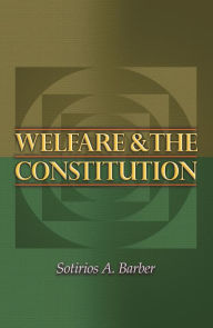 Welfare and the Constitution - Sotirios A. Barber