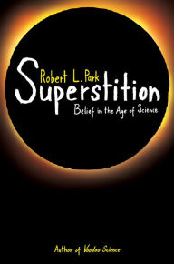Superstition: Belief in the Age of Science Robert L. Park Author