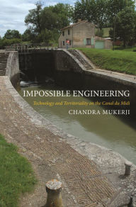 Impossible Engineering: Technology and Territoriality on the Canal du Midi Chandra Mukerji Author