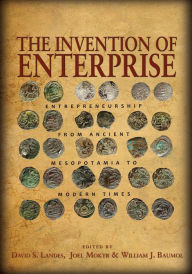 The Invention of Enterprise: Entrepreneurship from Ancient Mesopotamia to Modern Times David S. Landes Editor