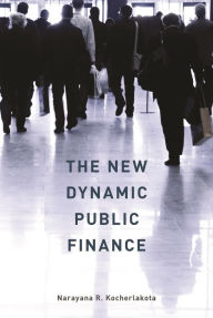 The New Dynamic Public Finance Narayana R. Kocherlakota Author