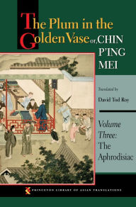 The Plum in the Golden Vase or, Chin P'ing Mei: Volume Three: The Aphrodisiac David Tod Roy Translator