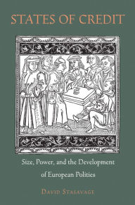 States of Credit: Size, Power, and the Development of European Polities David Stasavage Author