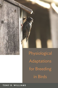 Physiological Adaptations for Breeding in Birds Tony D. Williams Author
