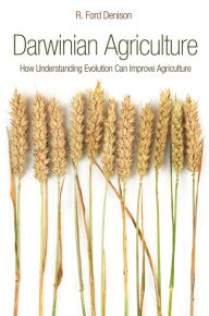 Darwinian Agriculture: How Understanding Evolution Can Improve Agriculture R. Ford Denison Author