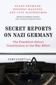 Secret Reports on Nazi Germany: The Frankfurt School Contribution to the War Effort Franz Neumann Author