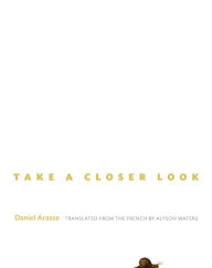 Take a Closer Look Daniel Arasse Author