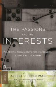 The Passions and the Interests: Political Arguments for Capitalism before Its Triumph Albert O. Hirschman Author
