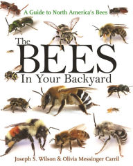 The Bees in Your Backyard: A Guide to North America's Bees Joseph S. Wilson Author
