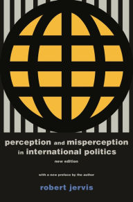 Perception and Misperception in International Politics: New Edition Robert Jervis Author
