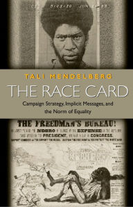 The Race Card: Campaign Strategy, Implicit Messages, and the Norm of Equality Tali Mendelberg Author