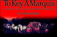 To Key a Marquis: A Romantic Adventure of a Lady of the Bedchamber to Queen Anne - Vernanne Bryan