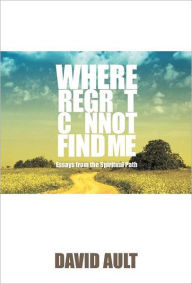 Where Regret Cannot Find Me David Ault Author