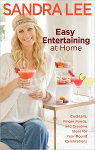 Easy Entertaining at Home: Cocktails, Finger Foods, and Creative Ideas for Year-Round Celebrations (PagePerfect NOOK Book) Sandra Lee Author
