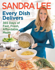 Every Dish Delivers: 365 Days of Fast, Fresh, Affordable Meals Sandra Lee Author