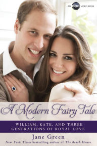 A Modern Fairy Tale: William, Kate, and Three Generations of Royal Love Jane Green Author