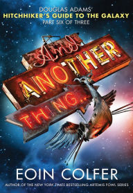And Another Thing... (Hitchhiker's Guide Series #6) Eoin Colfer Author